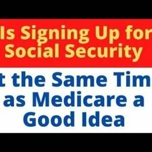 Is Signing Up for Social Security at the Same Time as Medicare a Good Idea