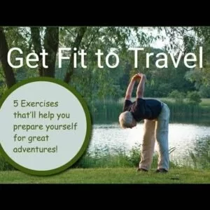 Get Fit to Travel -- 5 Exercises to Help Prepare Yourself