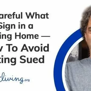 Be Careful What You Sign in a Nursing Home -- How To Avoid Getting Sued